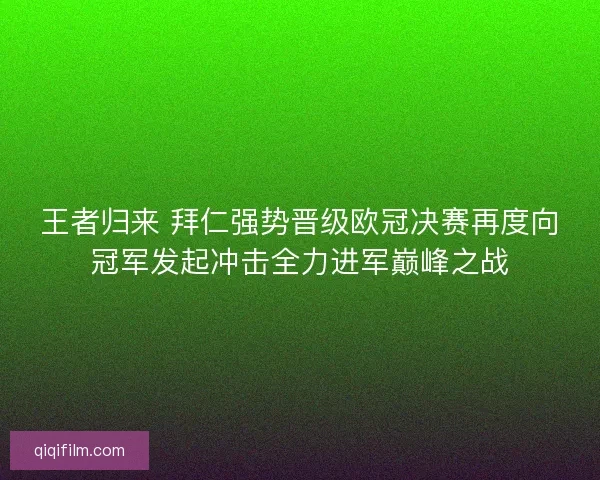 王者归来 拜仁强势晋级欧冠决赛再度向冠军发起冲击全力进军巅峰之战